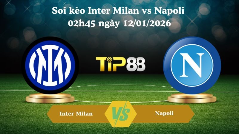 TIP88 Nhận định soi kèo Inter Milan vs Napoli 02h45 ngày 12/01/2026 - Serie A