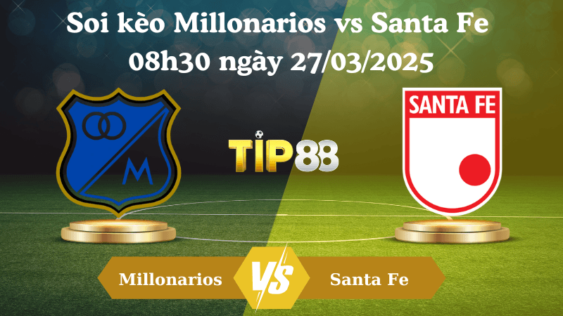 TIP88 Nhận định soi kèo Millonarios vs Santa Fe 08h30 ngày 27/03/2025 - VĐQG Colombia