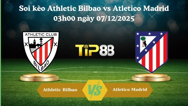 TIP88 Nhận định soi kèo Athletic Bilbao vs Atletico Madrid 03h00 ngày 07/12/2025 – La Liga