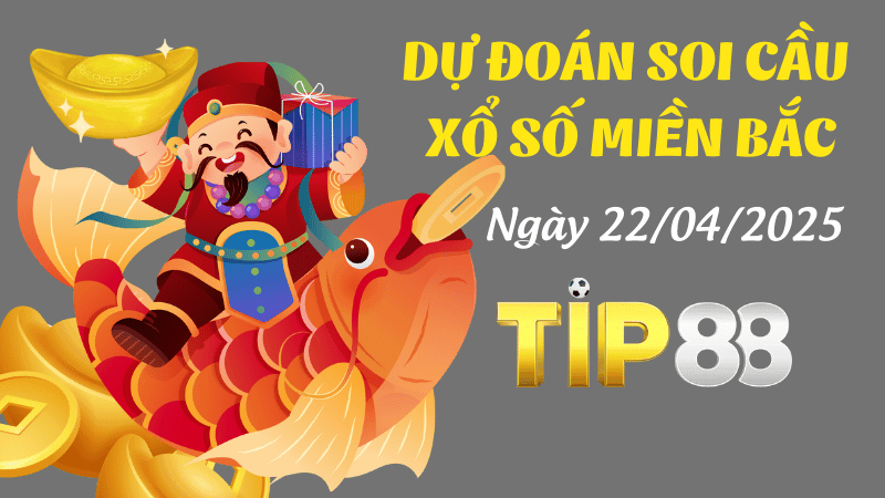 TIP88 Dự Đoán Soi Cầu Xổ Số Miền Bắc Ngày 22/04/2025 - Đánh Là Thắng