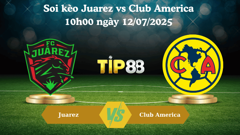 TIP88 Nhận định soi kèo Juarez vs Club America 10h00 ngày 12/07/2025 - VĐQG Mexico