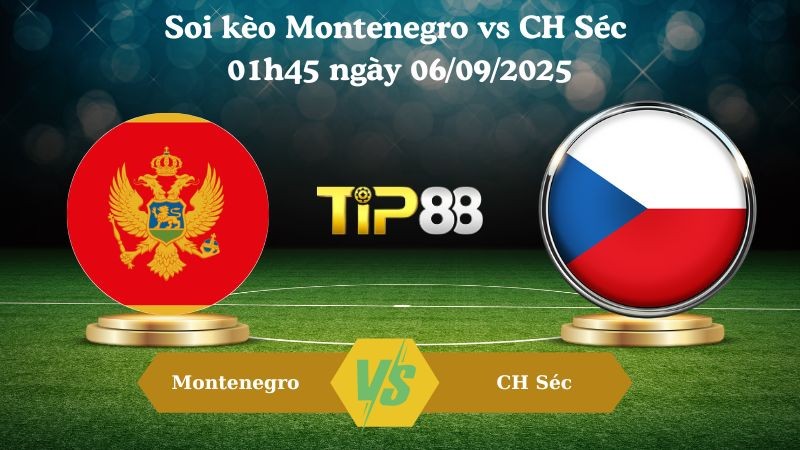 TIP88 Nhận định soi kèo Montenegro vs CH Séc 01h45 ngày 06/09/2025 - Vòng loại World Cup 2026