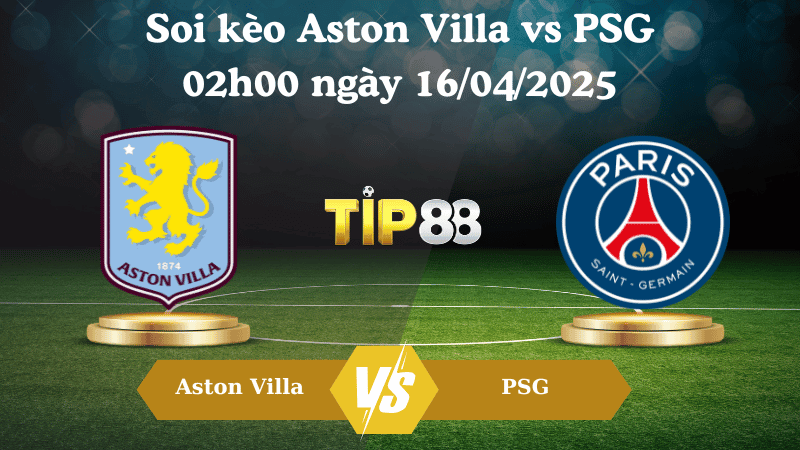 TIP88 Nhận định soi kèo Aston Villa vs PSG 02h00 ngày 16/04/2025 - Champions League
