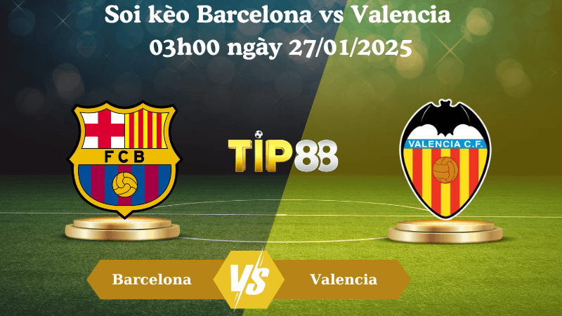 TIP88 Nhận định soi kèo Barcelona vs Valencia 03h00 ngày 27/01/2025 - La Liga