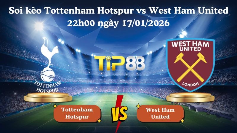 TIP88 Nhận định soi kèo Tottenham Hotspur vs West Ham United 22h00 ngày 17/01/2026 - Ngoại Hạng Anh