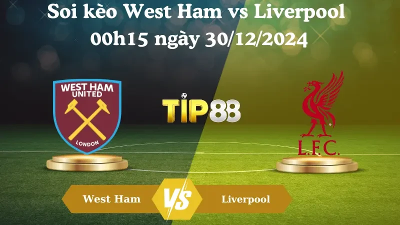 TIP88 Nhận định soi kèo West Ham vs Liverpool 00h15 ngày 30/12/2024 - Ngoại Hạng Anh