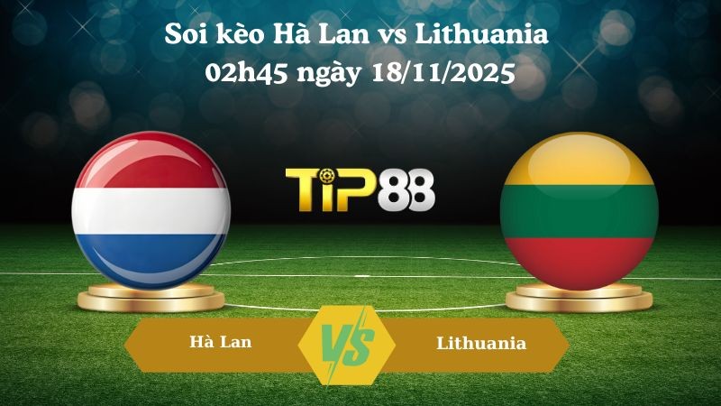 TIP88 Nhận định soi kèo Hà Lan vs Lithuania 02h45 ngày 18/11/2025 – Vòng loại World Cup 2025
