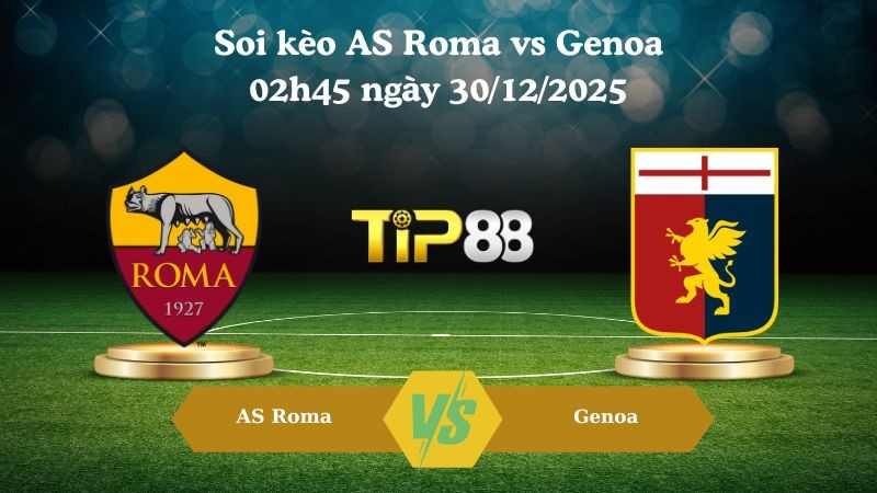 TIP88 Nhận định soi kèo AS Roma vs Genoa 02h45 ngày 30/12/2025 – Serie A