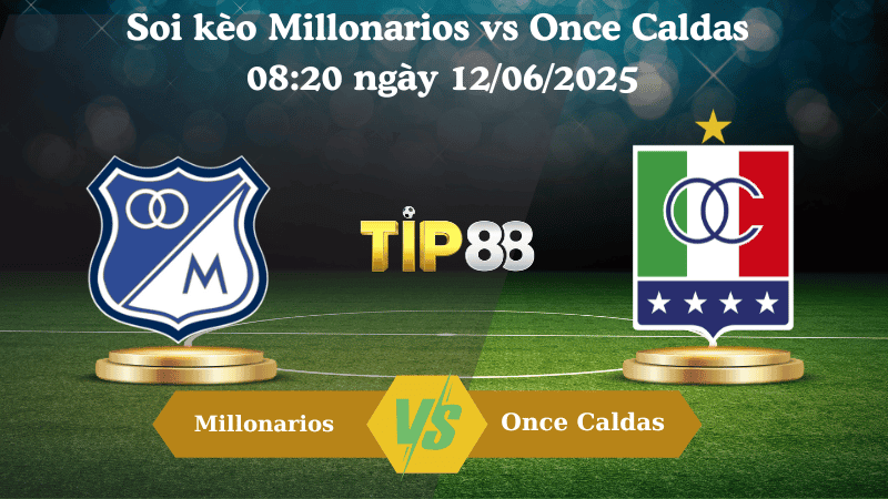 TIP88 Nhận định soi kèo Millonarios vs Once Caldas 08:20 ngày 12/06/2025 - VĐQG Colombia