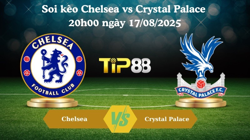 TIP88 Nhận định soi kèo Chelsea vs Crystal Palace 20h00 ngày 17/08/2025 – Ngoại hạng Anh