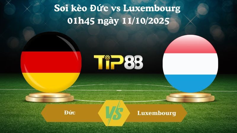 TIP88 Nhận định soi kèo Đức vs Luxembourg 01h45 ngày 11/10/2025 – Vòng loại World Cup 2026
