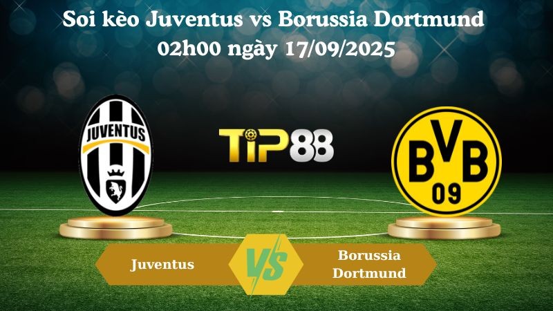 TIP88 Nhận định soi kèo Juventus vs Borussia Dortmund 02h00 ngày 17/09/2025 - Champions League