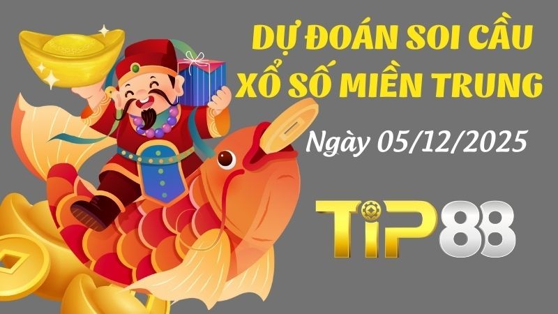 TIP88 Dự Đoán Soi Cầu Xổ Số Miền Trung Ngày 05/12/2025 - Dự Đoán Đỉnh Nhất