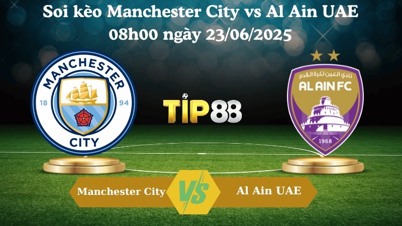 TIP88 Nhận định soi kèo Manchester City vs Al Ain UAE 08h00 ngày 23/06/2025 - FIFA Club World Cup