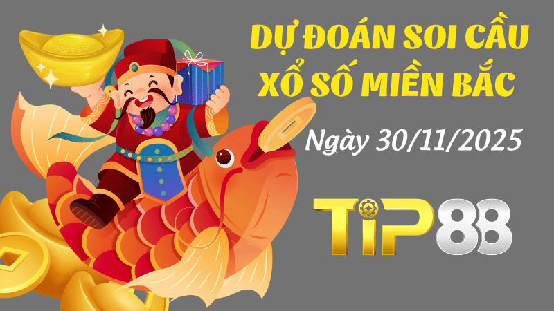 TIP88 Dự Đoán Soi Cầu Xổ Số Miền Bắc Hôm Nay Ngày 30/11/2025 - Đánh Là Trúng Đậm