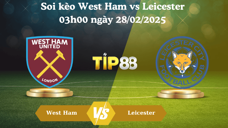 TIP88 Nhận định soi kèo West Ham vs Leicester 03h00 ngày 28/02/2025 - Ngoại Hạng Anh
