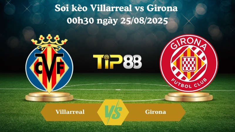 TIP88 Nhận định soi kèo Villarreal vs Girona 00h30 ngày 25/08/2025 - La Liga
