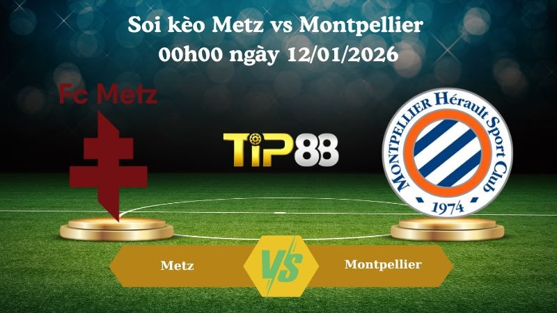 TIP88 Nhận định soi kèo Metz vs Montpellier 00h00 ngày 12/01/2026 - Cúp quốc gia Pháp