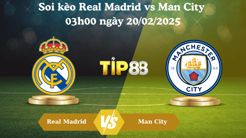 TIP88 Nhận định soi kèo Real Madrid vs Man City 03h00 ngày 20/02/2025 - Champions League