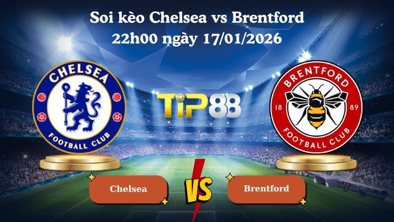 TIP88 Nhận định soi kèo Chelsea vs Brentford 22h00 ngày 17/01/2026 - Ngoại Hạng Anh