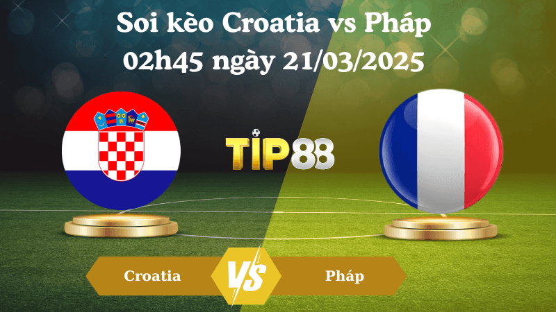 TIP88 Nhận định soi kèo Croatia vs Pháp 02h45 ngày 21/03/2025 - UEFA Nations League