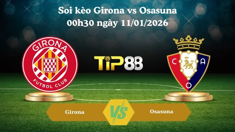 TIP88 Nhận định soi kèo Girona vs Osasuna 00h30 ngày 11/01/2026 - La Liga