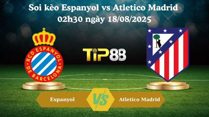 TIP88 Nhận định soi kèo Espanyol vs Atletico Madrid 02h30 ngày 18/08/2025 - La Liga