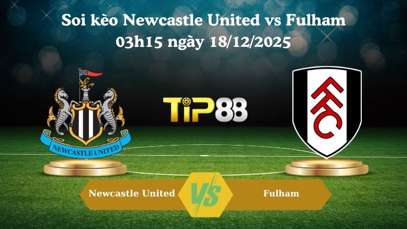 TIP88 Nhận định soi kèo Newcastle United vs Fulham 03h15 ngày 18/12/2025 – Cúp Liên Đoàn Anh