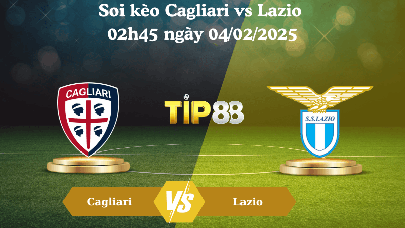 TIP88 Nhận định soi kèo Cagliari vs Lazio 02h45 ngày 04/02/2025 - Serie A