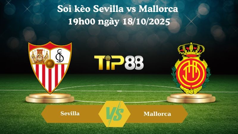 TIP88 Nhận định soi kèo Sevilla vs Mallorca 19h00 ngày 18/10/2025 –  La Liga