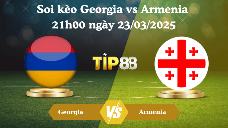 TIP88 Nhận định soi kèo Georgia vs Armenia 21h00 ngày 23/03/2025 - UEFA Nations League