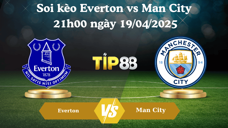 TIP88 Nhận định soi kèo Everton vs Man City 21h00 ngày 19/04/2025 - Ngoại hạng Anh