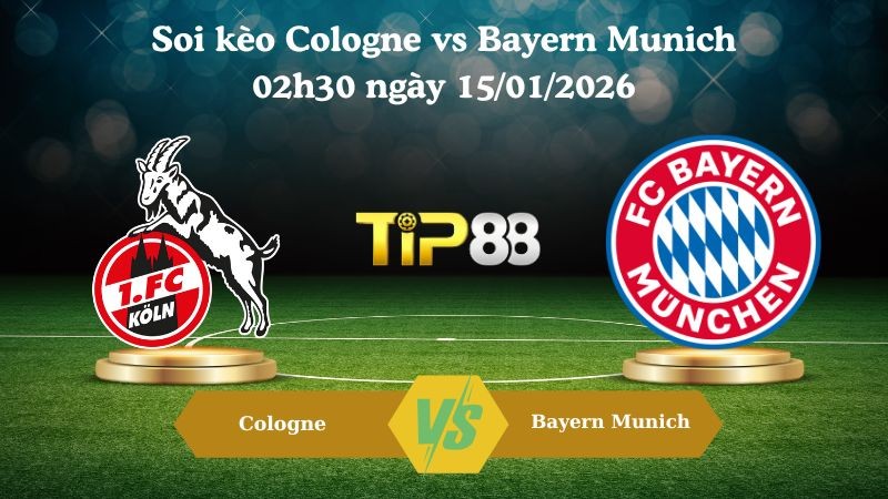 TIP88 Nhận định soi kèo Cologne vs Bayern Munich 02h30 ngày 15/01/2026 - Bundesliga