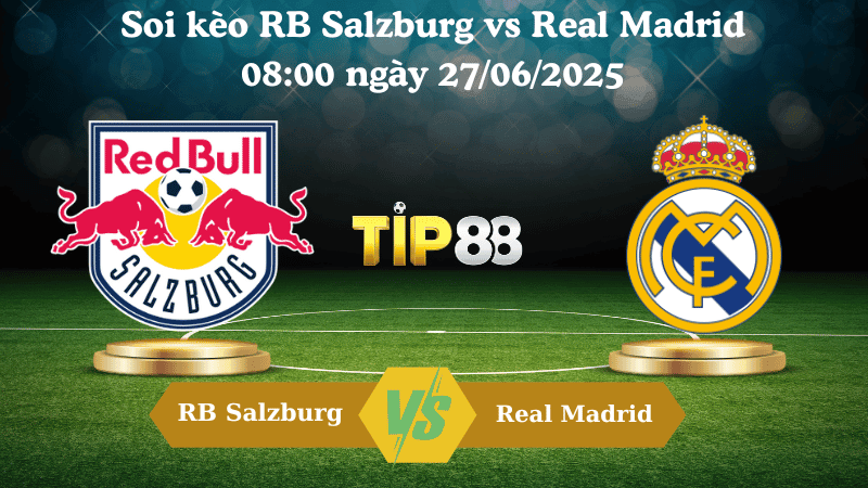 TIP88 Nhận định soi kèo RB Salzburg vs Real Madrid 08:00 ngày 27/06/2025 - FIFA Club World Cup
