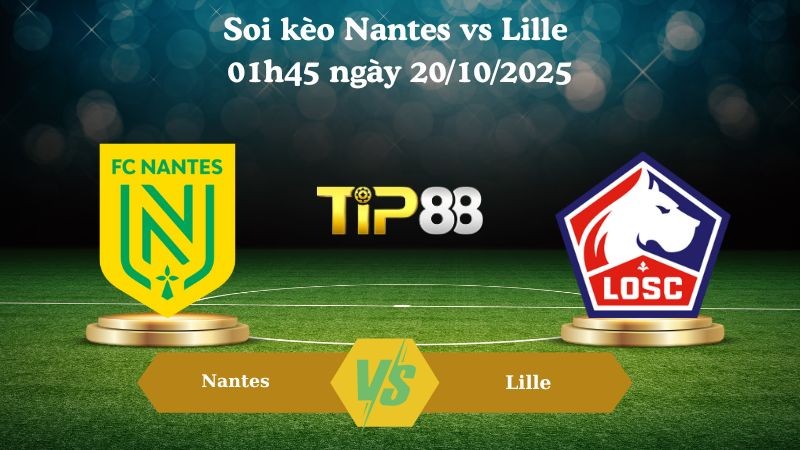 TIP88 Nhận định soi kèo Nantes vs Lille 01h45 ngày 20/10/2025 - Ligue 1