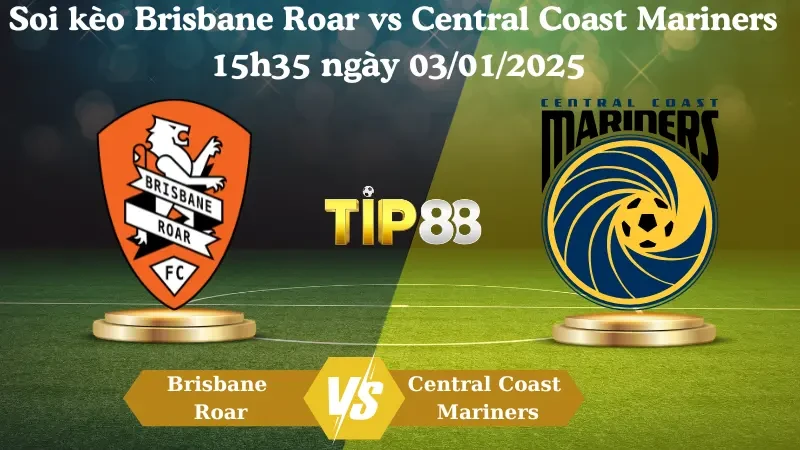 TIP88 Nhận định soi kèo Brisbane Roar vs Central Coast Mariners 15h35 ngày 03/01/2025 - VĐQG Úc
