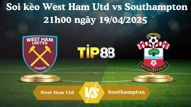 TIP88 Nhận định soi kèo West Ham Utd vs Southampton 21h00 ngày 19/04/2025 - Ngoại hạng Anh