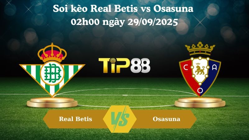 TIP88 Nhận định soi kèo Real Betis vs Osasuna 02h00 ngày 29/09/2025 - La Liga