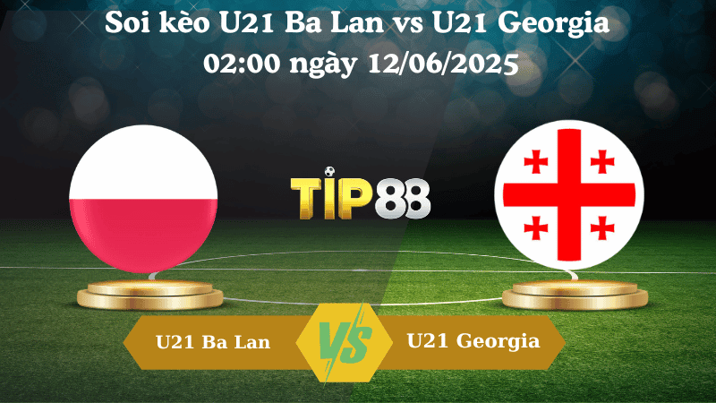 TIP88 Nhận định soi kèo U21 Ba Lan vs U21 Georgia 02:00 ngày 12/06/2025 - VCK U21 châu Âu
