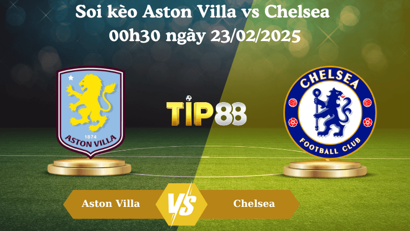 TIP88 Nhận định soi kèo Aston Villa vs Chelsea 00h30 ngày 23/02/2025 - Ngoại Hạng Anh