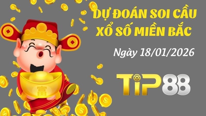 TIP88 Dự đoán xổ số miền Bắc hôm nay ngày 18/01/2026 [Tỷ Lệ Trúng Cao]