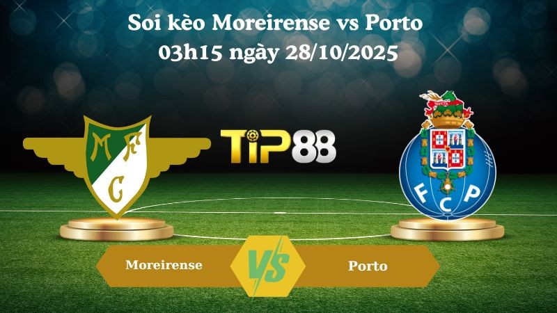 TIP88 Nhận định soi kèo Moreirense vs Porto 03h15 ngày 28/10/2025 - VĐQG Bồ Đào Nha