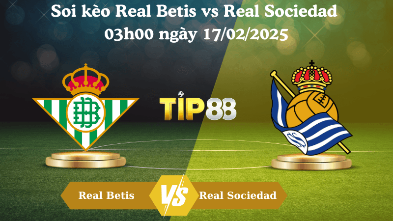 TIP88 Nhận định soi kèo Real Betis vs Real Sociedad 03h00 ngày 17/02/2025 - La Liga