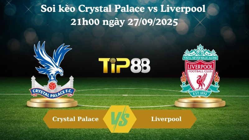 TIP88 Nhận định soi kèo Crystal Palace vs Liverpool 21h00 ngày 27/09/2025 – Ngoại hạng Anh