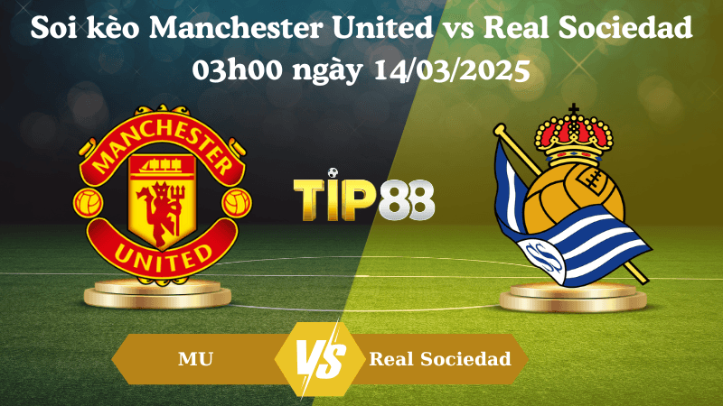 TIP88 Nhận định soi kèo Manchester United vs Real Sociedad 03h00 ngày 14/03/2025 - Europa League
