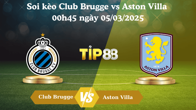 TIP88 Nhận định soi kèo Club Brugge vs Aston Villa 00h45 ngày 05/03/2025 - Champions League
