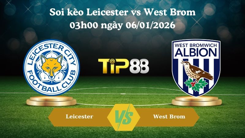 TIP88 Nhận định soi kèo Leicester vs West Brom 03h00 ngày 06/01/2026 - Vô địch Anh