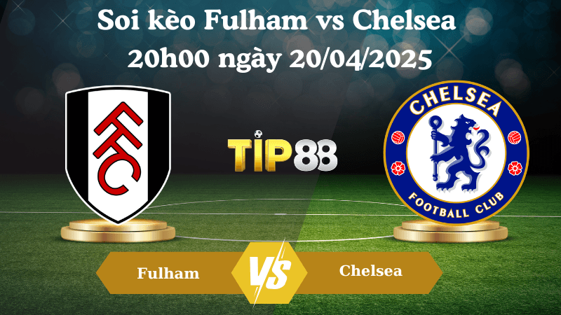 TIP88 Nhận định soi kèo Fulham vs Chelsea 20h00 ngày 20/04/2025 - Ngoại hạng Anh