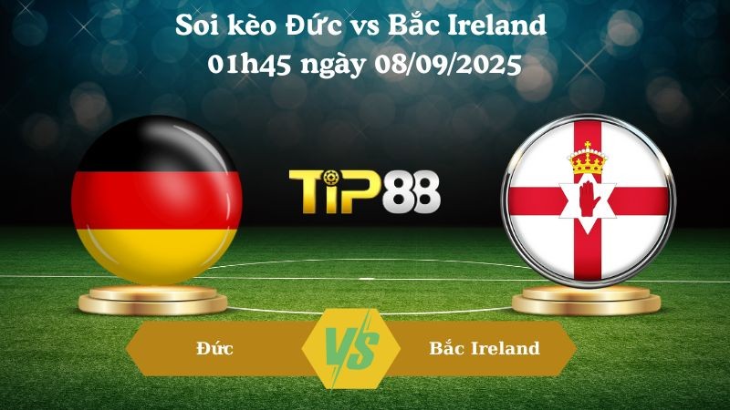 TIP88 Nhận định soi kèo Đức vs Bắc Ireland 01h45 ngày 08/09/2025 - Vòng loại World Cup 2026