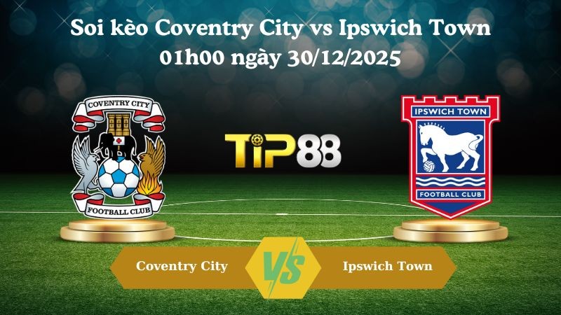 TIP88 Nhận định soi kèo Coventry City vs Ipswich Town 01h00 ngày 30/12/2025 – Hạng nhất Anh